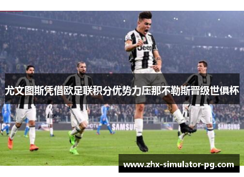 尤文图斯凭借欧足联积分优势力压那不勒斯晋级世俱杯