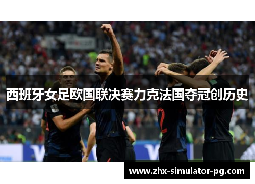 西班牙女足欧国联决赛力克法国夺冠创历史 西班牙女足欧国联决赛力克法国夺冠创历史