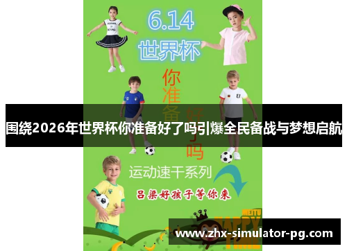 围绕2026年世界杯你准备好了吗引爆全民备战与梦想启航
