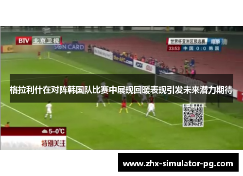 格拉利什在对阵韩国队比赛中展现回暖表现引发未来潜力期待 格拉利什在对阵韩国队比赛中展现回暖表现引发未来潜力期待